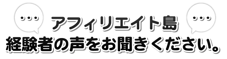 アフィリエイト島、経験者の声をお聞きください