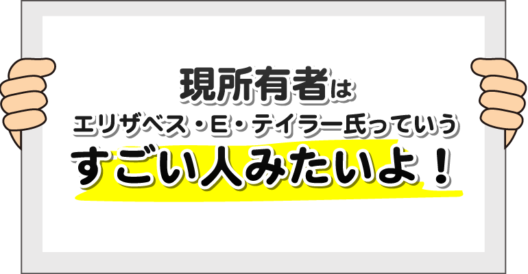 現所有者はエリザベス・E・テイラー氏っていう、すごい人みたいよ！